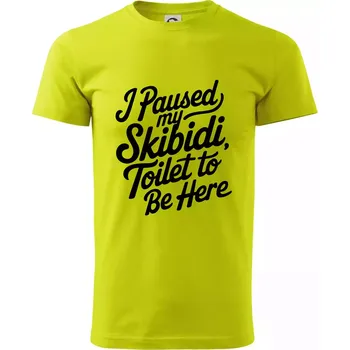Pánské tričko I Paused My Skibidi Toilet to be Here - Klasické pánské triko vyšší gramáže - XL ( Limetková )