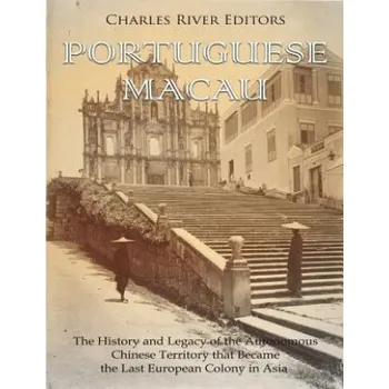 Cizojazyčná kniha Portuguese Macau: The History and Legacy of the Autonomous Chinese Territory that Became the Last European Colony in Asia – Charles River Editors (EN)