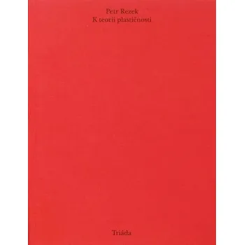 Umění K teorii plastičnosti - Petr Rezek