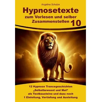Hypnosetexte zum Vorlesen und selber Zusammenstellen 10 - Schulze, Angelina