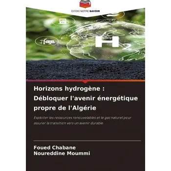 Horizons hydrogène : Débloquer l'avenir énergétique propre de l'Algérie - Chabane, Foued