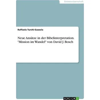 Neue Ansätze in der Bibelinterpretation. "Mission im Wandel" von David J. Bosch - Turchi-Gazzola, Raffaela
