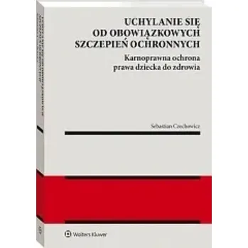 Uchylanie się od obowiązkowych szczepień ochronnych. Karnoprawna ochrona prawa dziecka do zdrowia