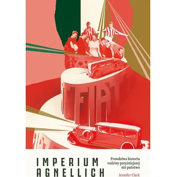 Literární biografie Imperium Agnellich. Prawdziwa historia rodziny potężniejszej niż państwo - Clark, Jennifer