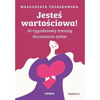 Osobní rozvoj Jesteś wartościowa! 10-tygodniowy trening doceniania siebie