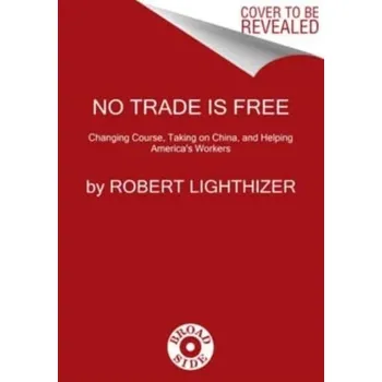 No Trade Is Free - Lighthizer, Robert