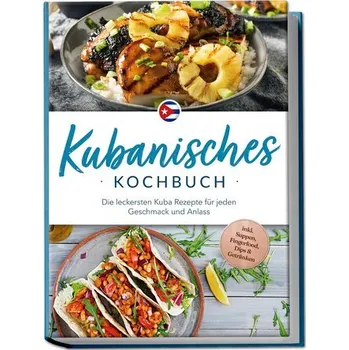 Kubanisches Kochbuch: Die leckersten Kuba Rezepte für jeden Geschmack und Anlass - inkl. Suppen, Fingerfood, Dips & Getränken - Hernández, Mathilda