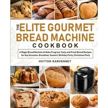 The Elite Gourmet Bread Machine Cookbook - Karvennet, Hutton