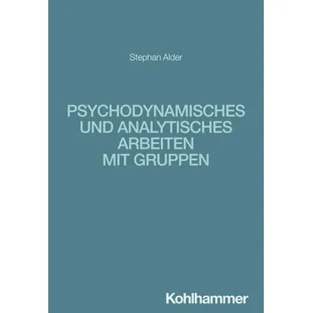 Psychodynamisches und analytisches Arbeiten mit Gruppen - Alder, Stephan