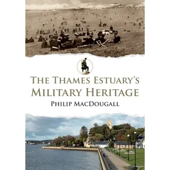 Cestování The Thames Estuary's Military Heritage - MacDougall, Philip