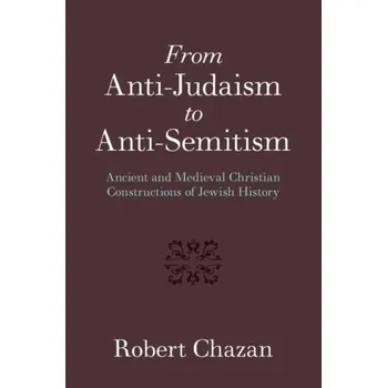 Populárně naučná literatura pro dospělé From Anti-Judaism to Anti-Semitism - Robert Chazan [EN] (2016, Brožovaná, Cambridge University Press)
