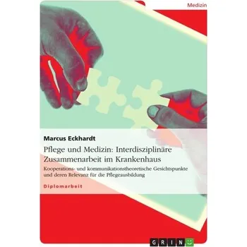 Pflege und Medizin: Interdisziplinäre Zusammenarbeit im Krankenhaus - Eckhardt, Marcus