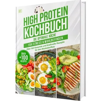 High Protein Kochbuch: Die optimale Küche für Fitness & Wohlbefinden | Über 100 gesunde und kraftvolle Rezepte für den Muskelauf - Seidel, Rene