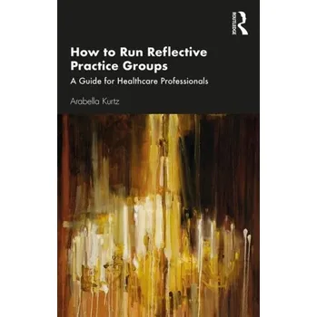 How to Run Reflective Practice Groups - Kurtz Arabella, Coetzee J.M.