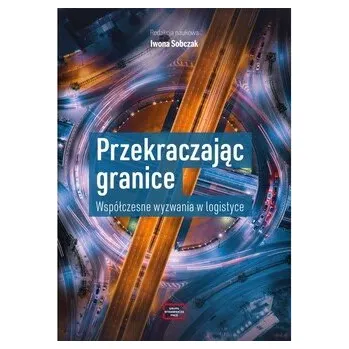 Příroda Przekraczając granice. Współczesne wyzwania w logistyce - Sobczak Iwona redakcja naukowa