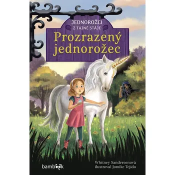 Jednorožci z tajné stáje – Prozrazený jednorožec - Whitney Sandersonová