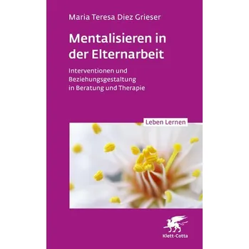 Mentalisieren in der Elternarbeit (Leben Lernen, Bd. 352) - Diez Grieser, Maria Teresa