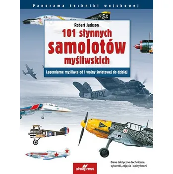 101 słynnych samolotów myśliwskich. Legendarne myśliwce od I wojny światowej do dzisiaj