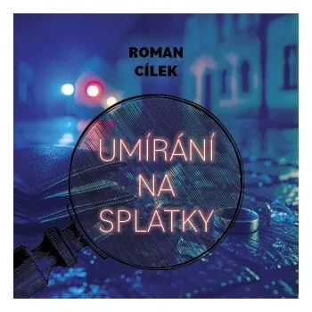 Umírání na splátky - Roman Cílek
