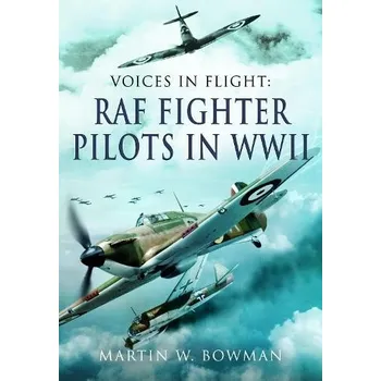 Voices in Flight - RAF Fighter Pilots in WWII - Bowman, Martin W