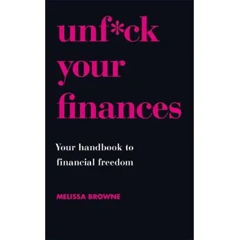 Unf*ck Your Finances, Your Handbook to Financial Freedom - Browne, Melissa