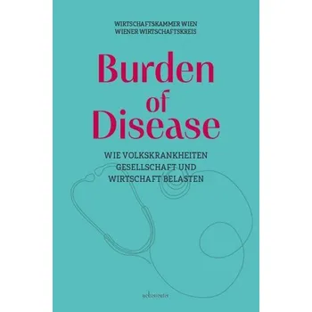 Burden of Disease - Wie Volkskrankheiten Gesellschaft und Wirtschaft belasten - Biach, Alexander
