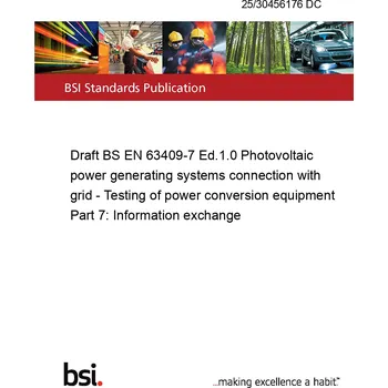 25/30456176 DC Draft BS EN 63409-7 Ed.1.0 Photovoltaic power generating systems connection with grid - Testing of power conversion equipment Part 7: Information exchange Anglicky Tisk