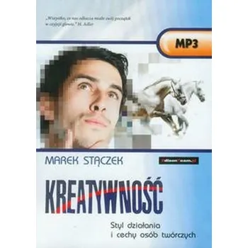Kreatywność Styl działania i cechy osób twórczych - Stączek Marek