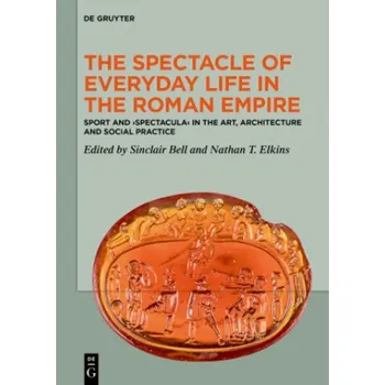 Cizojazyčná kniha The Spectacle of Everyday Life in the Roman Empire: Sport and 'Spectacula' in the Art, Architecture and Social Practice – Sinclair Bell,Nathan T. Elkins (EN)