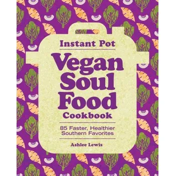Instant Pot Vegan Soul Food Cookbook: 85 Faster, Healthier Southern Favorites (Brožovaná)