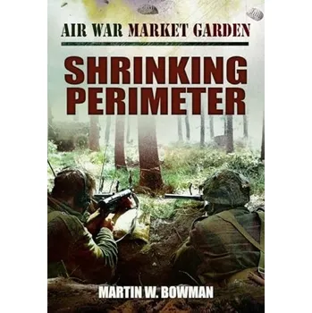 Air War Market Garden - Shrinking Perimeter - Bowman, Martin W