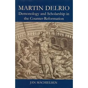 Martin Delrio - Machielsen, Jan (Departmental Lecturer in Early Modern European History,, Departmental Lecturer in Early Modern European History,, New College Oxford)