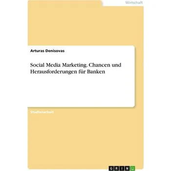 Social Media Marketing. Chancen und Herausforderungen für Banken - Denisovas, Arturas