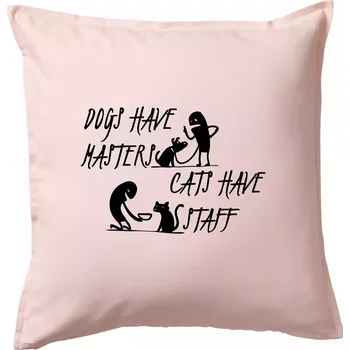 Polštář Dogs have masters, cats have staff - Polštář 50x50 - 50x50 - Pouze potah ( Světle růžová )