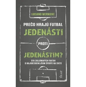 Populárně naučná literatura pro dospělé Prečo hrajú futbal jedenásti proti jedenástim - Wernicke, Luciano