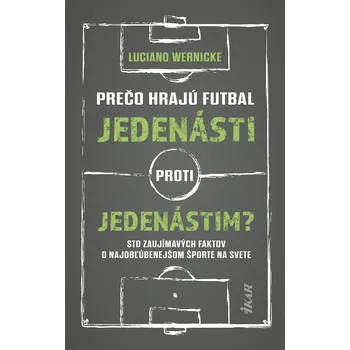 Kniha Prečo hrajú futbal jedenásti proti jedenástim - Luciano Wernicke (E-Kniha)