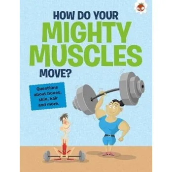 The Curious Kid's Guide To The Human Body: HOW DO YOUR MIGHTY MUSCLES MOVE? - Farndon, John