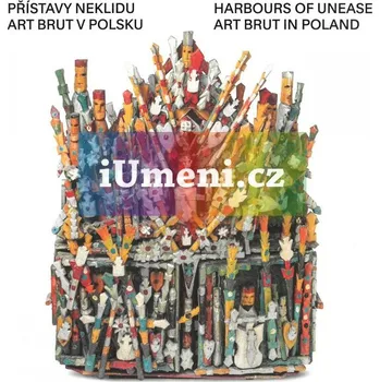 Umění Přístavy neklidu. Art brut v Polsku. - Šárka Belšíková, Anežka Šimková