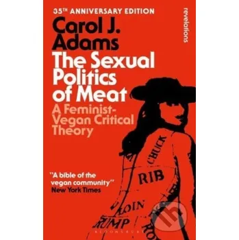 Beletrie pro dospělé The Sexual Politics of Meat - 35th Anniversary Edition - Carol J. Adams Bloomsbury