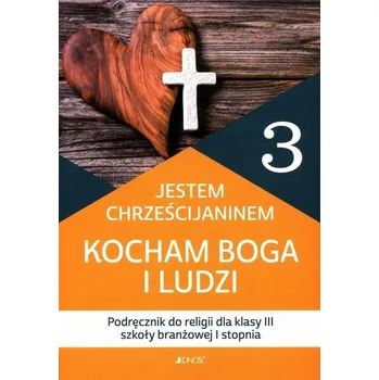 Religia Jestem chrześcijaninem Kocham Boga i ludzi Podręcznik do religii dla klasy III szkoły branżowej I stopnia Kolektiv autorů