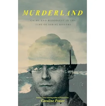 Cizí jazyk Murderland, Crime and Bloodlust in the Time of Serial Killers - Fraser, Caroline