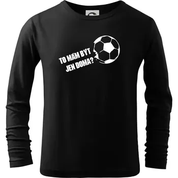 Chlapecké tričko To mám být jen doma? - Fotbal - Triko dětské Long Sleeve - 122 cm/6 let ( Černá )