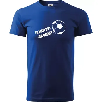 To mám být jen doma? - Fotbal - Triko extra velké (5-8XL) - 6XL ( Královská modrá )