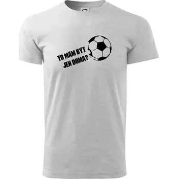Pánské tričko To mám být jen doma? - Fotbal - Triko extra velké (5-8XL) - 7XL ( Světlešedý Melír )