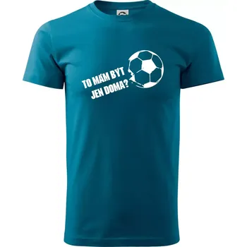 To mám být jen doma? - Fotbal - Klasické pánské triko vyšší gramáže - S ( Petrolejová )