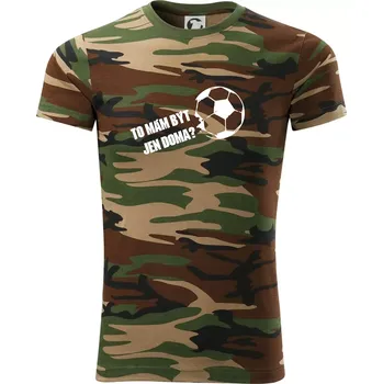 Pánské tričko To mám být jen doma? - Fotbal - Army CAMOUFLAGE - S ( Hnědý maskáč )