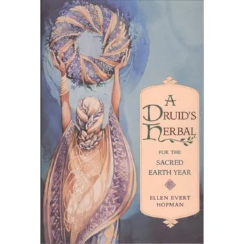 A Druid's Herbal for the Sacred Earth Year - Ellen Evert Hopman