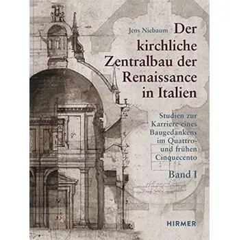 Cizojazyčná kniha Der kirchliche Zentralbau der Renaissance in Italien: Studien zur Karriere eines Baugedankens im Quattro- und frühen Cinquecento (Jens Niebaum, 2016)