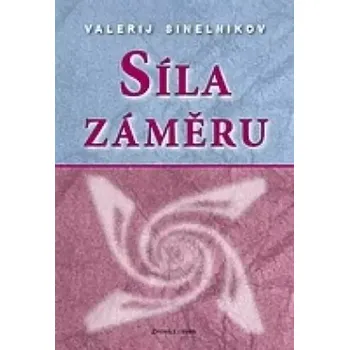 Osobní rozvoj Síla záměru (Valerij Vladimirovič Sinel‘nikov, 2006)