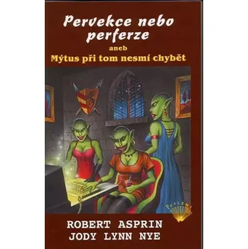 Pervekce nebo perferze, aneb, Mýtus při tom nesmí chybět (Robert Lynn Asprin, 2005)